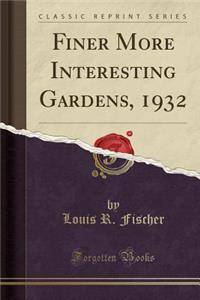 Finer More Interesting Gardens, 1932 (Classic Reprint)