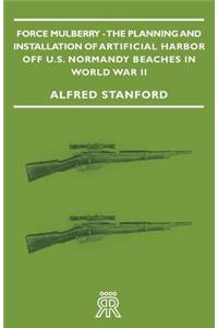 Force Mulberry - The Planning and Installation of Artificial Harbor Off U.S. Normandy Beaches in World War II