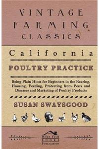 California Poultry Practice - Being Plain Hints For Beginners In The Rearing, Housing, Feeding, Protecting From Pests And Diseases And Marketing Of Poultry Products
