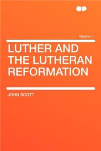 Luther and the Lutheran Reformation Volume 1