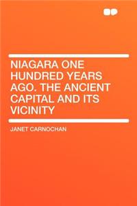 Niagara One Hundred Years Ago. the Ancient Capital and Its Vicinity
