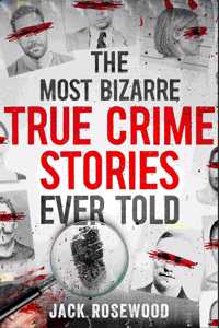 The Most Bizarre True Crime Stories Ever Told