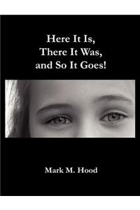 Here It Is, There It Was and So It Goes