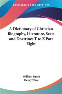 Dictionary of Christian Biography, Literature, Sects and Doctrines T to Z Part Eight