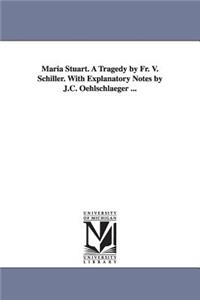 Maria Stuart. A Tragedy by Fr. V. Schiller. With Explanatory Notes by J.C. Oehlschlaeger ...