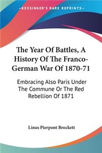 Year Of Battles, A History Of The Franco-German War Of 1870-71