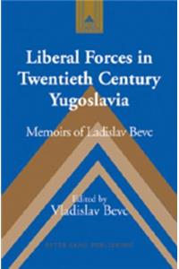 Liberal Forces in Twentieth Century Yugoslavia