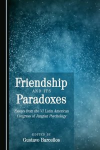 Friendship and Its Paradoxes: Essays from the VI Latin American Congress of Jungian Psychology