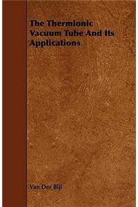The Thermionic Vacuum Tube And Its Applications