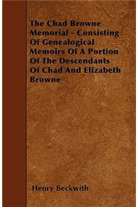 The Chad Browne Memorial - Consisting Of Genealogical Memoirs Of A Portion Of The Descendants Of Chad And Elizabeth Browne