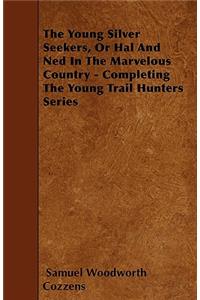 The Young Silver Seekers, Or Hal And Ned In The Marvelous Country - Completing The Young Trail Hunters Series