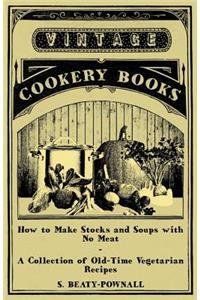 How to Make Stocks and Soups with No Meat - A Collection of Old-Time Vegetarian Recipes