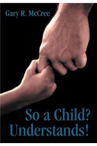 So a Child? Understands!