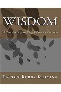 Wisdom: A Commentary on King Solomon's Proverbs