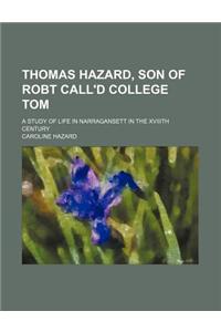 Thomas Hazard, Son of Robt Call'd College Tom; A Study of Life in Narragansett in the Xviiith Century