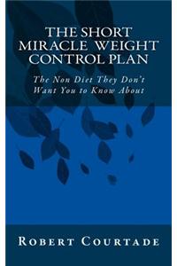 The Short Miracle Weight Control Plan: The Non Diet They Don't Want You to Know about