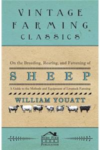 On the Breeding, Rearing, and Fattening of Sheep - A Guide to the Methods and Equipment of Livestock Farming