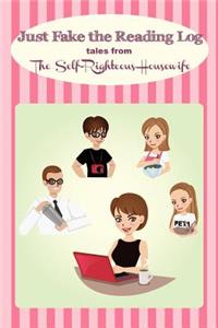 Just Fake the Reading Log: Tales from the Self-Righteous Housewife