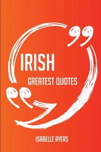 Irish Greatest Quotes - Quick, Short, Medium or Long Quotes. Find the Perfect Irish Quotations for All Occasions - Spicing Up Letters, Speeches, and Everyday Conversations.