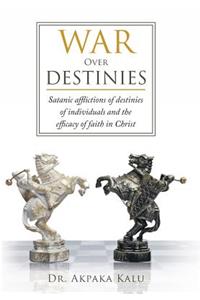 War Over Destinies: Satanic afflictions of destinies of individuals and the efficacy of faith in Christ