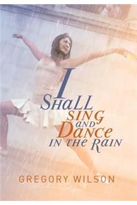 I Shall Sing and Dance in the Rain