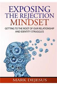 Exposing the Rejection Mindset: Getting to the Root of Our Relationship and Identity Struggles