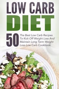 Low Carb Diet: 50 the Best Low Carb Recipes to Kick Off Weight Loss and Maintain Long Term Weight Loss-Low Carb Cookbook