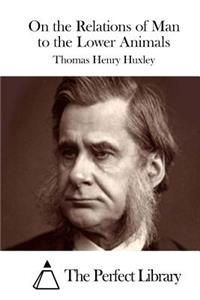 On the Relations of Man to the Lower Animals