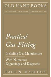 Practical Gas-Fitting - Including Gas Manufacture - With Numerous Engravings and Diagrams