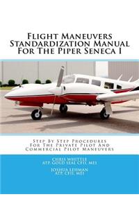 Flight Maneuvers Standardization Manual for the Piper Seneca I: Step by Step Procedures for the Private Pilot and Commercial Pilot Maneuvers