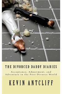 The Divorced Daddy Diaries: Acceptance, Adjustment, and Adventure in the Post-Divorce World