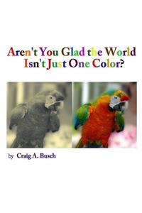 Aren't You Glad the World Isn't Just One Color?