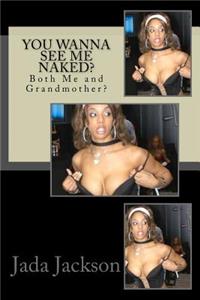 You Wanna See Me Naked?: Both Me and Grandmother?