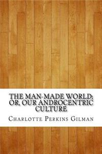 The Man-Made World; Or, Our Androcentric Culture
