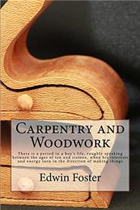 Carpentry and Woodwork: There is a period in a boys life, roughly speaking between the ages of ten and sixteen, when his interests and energy turn in the direction of making things