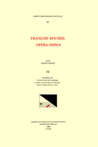 CMM 83 François Roussel, Opera Omnia, Edited by Greer Garden in 5 Volumes. Vol. IV Madrigals (Il Primo Libro Delli Madrigali a Cinque Voci Di Francesco Rossello, Rome, Valerio Dorico, 1563)