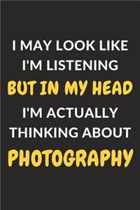 I May Look Like I'm Listening But In My Head I'm Actually Thinking About Photography