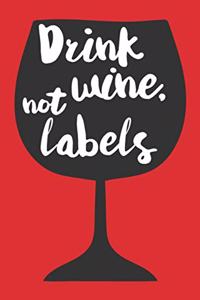 Drink Wine Not Labels