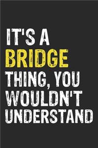 It's A BRIDGE Thing, You Wouldn't Understand Gift for BRIDGE Lover, BRIDGE Life is Good Notebook a Beautiful: Lined Notebook / Journal Gift, It's A BRIDGE Thing, 120 Pages, 6 x 9 inches, BRIDGE Notebook, Average BRIDGE Life, BRIDGE accessories, BRIDGE