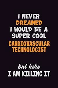 I Never Dreamed I would Be A Super Cool Cardiovascular Technologist But Here I Am Killing It