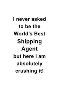 I Never Asked To Be The World's Best Shipping Agent But Here I Am Absolutely Crushing It