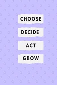Choose Decide Act Grow