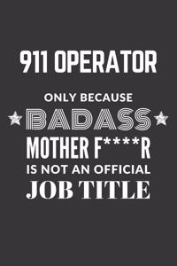 911 Operator Only Because Badass Mother F****R Is Not An Official Job Title Notebook