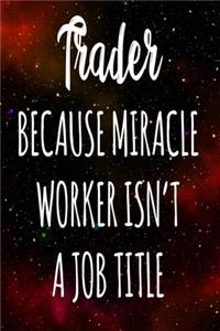 Trader Because Miracle Worker Isn't A Job Title