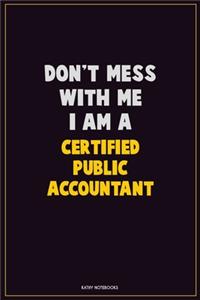 Don't Mess With Me, I Am A Certified Public Accountant
