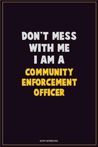 Don't Mess With Me, I Am A Community Enforcement Officer: Career Motivational Quotes 6x9 120 Pages Blank Lined Notebook Journal