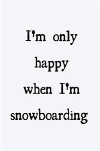 I'm only happy when I'm snowboarding