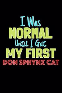 I Was Normal Until I Got My First Don Sphynx Cat Notebook - Don Sphynx Cat Lovers and Animals Owners: Lined Notebook / Journal Gift, 120 Pages, 6x9, Soft Cover, Matte Finish