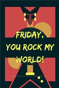 Friday, You Rock My World!