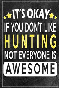it's okay if you don't like hunting not everybody is awesome Gift for hunting lovers